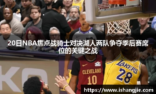 20日NBA焦点战骑士对决湖人两队争夺季后赛席位的关键之战