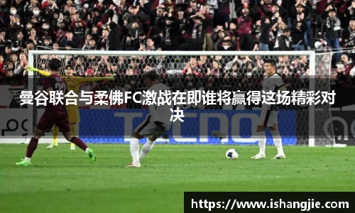 曼谷联合与柔佛FC激战在即谁将赢得这场精彩对决