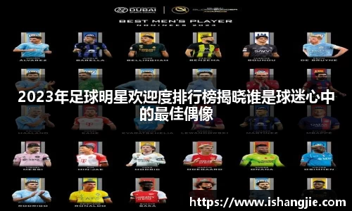 2023年足球明星欢迎度排行榜揭晓谁是球迷心中的最佳偶像