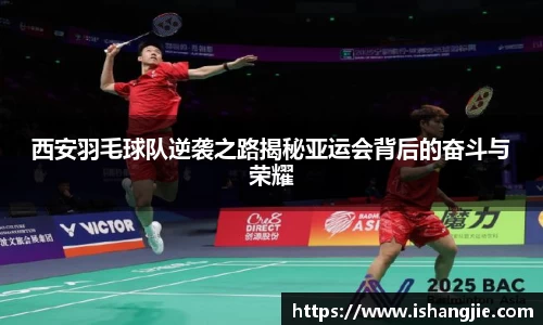 西安羽毛球队逆袭之路揭秘亚运会背后的奋斗与荣耀