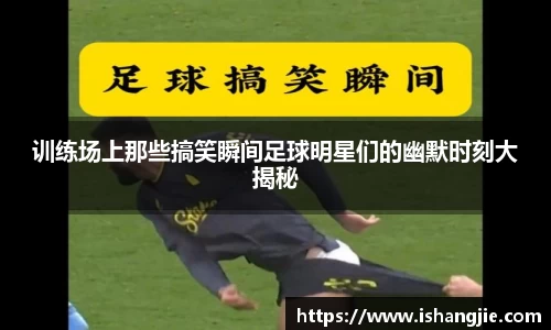 训练场上那些搞笑瞬间足球明星们的幽默时刻大揭秘
