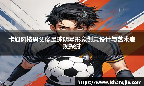 卡通风格男头像足球明星形象创意设计与艺术表现探讨